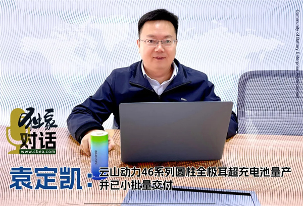 對話丨云山動力袁定凱:46系列圓柱全極耳超充電池量產 并已小批量交付 對話丨云山動力袁定凱:46系列圓柱全極耳超充電池量產 并已小批量交付